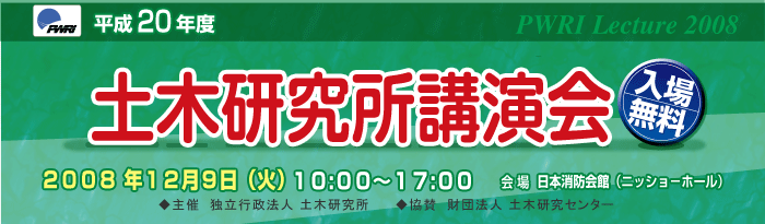 平成20年度 土木研究所講演会 2008年12月9日（火）10：00～17：00 会場 日本消防会館（ニッショーホール）