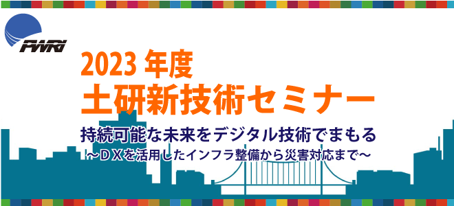 2023年度土研新技術セミナー 2023年6月14日（水） 13：30～17：00 御茶ノ水ソラシティカンファレンスセンター sola city Hall